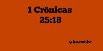 1 Crônicas 25:18 NTLH