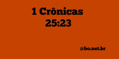 1 Crônicas 25:23 NTLH