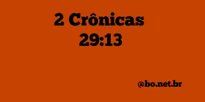 2 Crônicas 29:13 NTLH