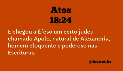 Atos 18:24 “Nesse meio tempo, chegou a Éfeso um judeu, natural de