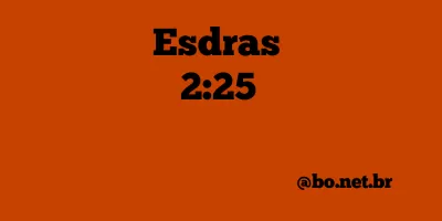 Esdras 2:25 NTLH