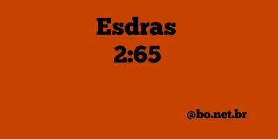 Esdras 2:65 NTLH