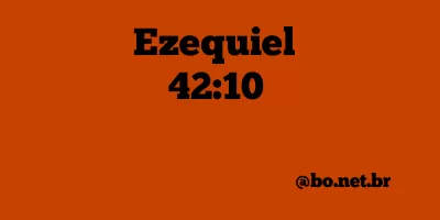 Ezequiel 42:10 NTLH