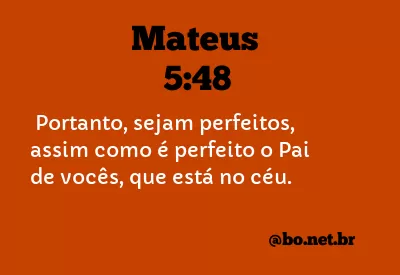 Mateus 5:48 Portanto, sejam perfeitos, assim como é perfeito o Pai