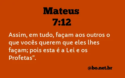 Mateus 7:12 (Faça aos outros o que gostaria que fizessem a você) - Bíblia