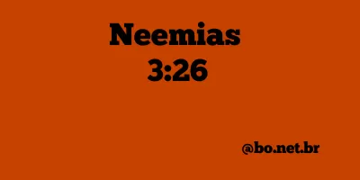 Neemias 3:26 NTLH