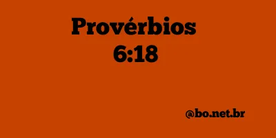 Provérbios 6:18 NTLH